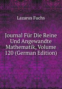 Journal Fur Die Reine Und Angewandte Mathematik, Volume 120 (German Edition)