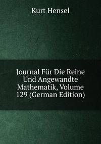 Journal Fur Die Reine Und Angewandte Mathematik, Volume 129 (German Edition)