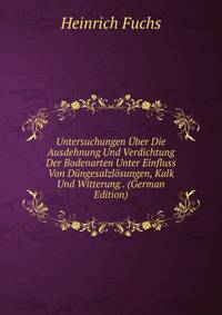 Untersuchungen Uber Die Ausdehnung Und Verdichtung Der Bodenarten Unter Einfluss Von Dungesalzlosungen, Kalk Und Witterung . (German Edition)