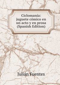 Ciclomania: juguete comico en un acto y en prosa (Spanish Edition)