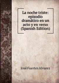La noche triste: episodio dramatico en un acto y en verso (Spanish Edition)