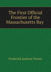 The First Official Frontier of the Massachusetts Bay .