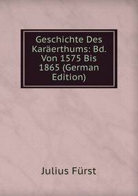 Geschichte Des Karaerthums: Bd. Von 1575 Bis 1865 (German Edition)