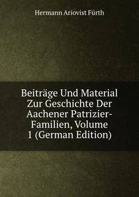 Beitrage Und Material Zur Geschichte Der Aachener Patrizier-Familien, Volume 1 (German Edition)