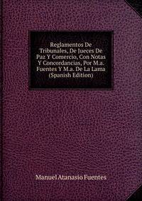 Reglamentos De Tribunales, De Jueces De Paz Y Comercio, Con Notas Y Concordancias, Por M.a. Fuentes Y M.a. De La Lama (Spanish Edition)