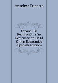 Espana: Su Revolucion Y Su Restauracion En El Orden Economico (Spanish Edition)
