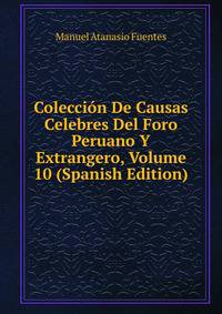 Coleccion De Causas Celebres Del Foro Peruano Y Extrangero, Volume 10 (Spanish Edition)
