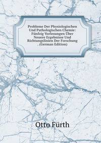 Probleme Der Physiologischen Und Pathologischen Chemie: Funfzig Vorlesungen Uber Neuere Ergebnisse Und Richtungslinien Der Forschung . (German Edition)