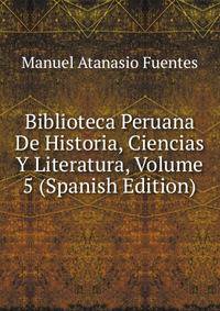Biblioteca Peruana De Historia, Ciencias Y Literatura, Volume 5 (Spanish Edition)
