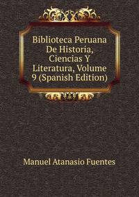 Biblioteca Peruana De Historia, Ciencias Y Literatura, Volume 9 (Spanish Edition)