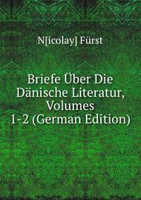 Briefe Uber Die Danische Literatur, Volumes 1-2 (German Edition)