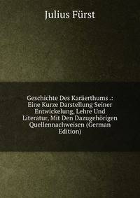 Geschichte Des Karaerthums .: Eine Kurze Darstellung Seiner Entwickelung, Lehre Und Literatur, Mit Den Dazugehorigen Quellennachweisen (German Edition)