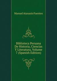 Biblioteca Peruana De Historia, Ciencias Y Literatura, Volume 7 (Spanish Edition)