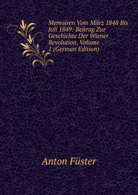 Memoiren Vom Marz 1848 Bis Juli 1849: Beitrag Zur Geschichte Der Wiener Revolution, Volume 1 (German Edition)