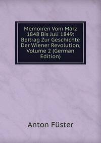Memoiren Vom Marz 1848 Bis Juli 1849: Beitrag Zur Geschichte Der Wiener Revolution, Volume 2 (German Edition)