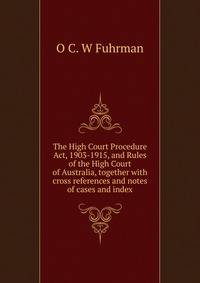 The High Court Procedure Act, 1903-1915, and Rules of the High Court of Australia, together with cross references and notes of cases and index