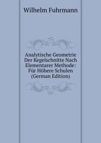 Analytische Geometrie Der Kegelschnitte Nach Elementarer Methode: Fur Hohere Schulen (German Edition)