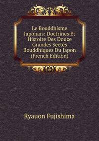 Le Bouddhisme Japonais: Doctrines Et Histoire Des Douze Grandes Sectes Bouddhiques Du Japon (French Edition)