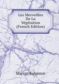 Les Merveilles De La Vegetation (French Edition)