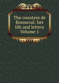 The countess de Bonneval: her life and letters Volume 1