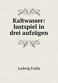 Kaltwasser: lustspiel in drei aufzugen