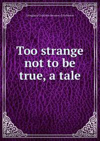 Too strange not to be true, a tale