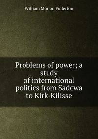 Problems of power; a study of international politics from Sadowa to Kirk-Kilisse
