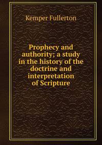 Prophecy and authority; a study in the history of the doctrine and interpretation of Scripture