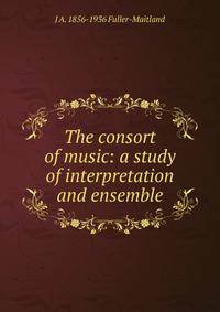 The consort of music: a study of interpretation and ensemble