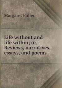 Life without and life within; or, Reviews, narratives, essays, and poems.