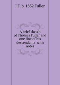 A brief sketch of Thomas Fuller and one line of his descendents with notes