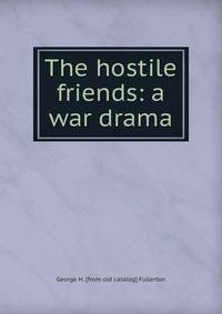 The hostile friends: a war drama