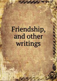 Friendship, and other writings