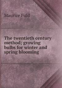 The twentieth century method; growing bulbs for winter and spring blooming