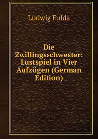 Die Zwillingsschwester: Lustspiel in Vier Aufzugen (German Edition)