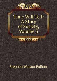 Time Will Tell: A Story of Society, Volume 3