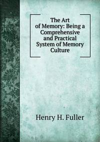 The Art of Memory: Being a Comprehensive and Practical System of Memory Culture