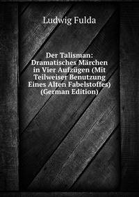 Der Talisman: Dramatisches Marchen in Vier Aufzugen (Mit Teilweiser Benutzung Eines Alten Fabelstoffes) (German Edition)