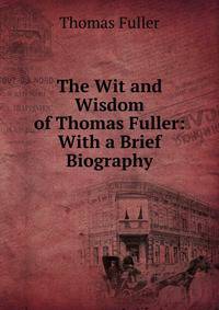 The Wit and Wisdom of Thomas Fuller: With a Brief Biography
