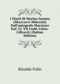 I Diarii Di Marino Sanuto (Mccccxcvi-Mdxxxiii) Dall'autografo Marciano Ital. Cl. VII Codd. Cdxix-Cdlxxvii; (Italian Edition)