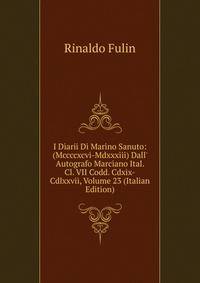 I Diarii Di Marino Sanuto: (Mccccxcvi-Mdxxxiii) Dall' Autografo Marciano Ital. Cl. VII Codd. Cdxix-Cdlxxvii, Volume 23 (Italian Edition)