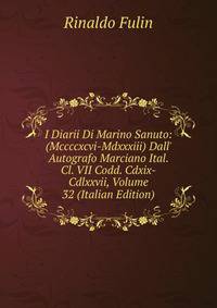 I Diarii Di Marino Sanuto: (Mccccxcvi-Mdxxxiii) Dall' Autografo Marciano Ital. Cl. VII Codd. Cdxix-Cdlxxvii, Volume 32 (Italian Edition)