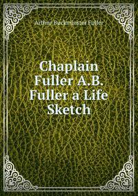 Chaplain Fuller A.B. Fuller a Life Sketch