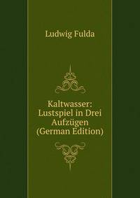 Kaltwasser: Lustspiel in Drei Aufzugen (German Edition)
