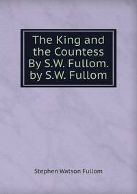 The King and the Countess By S.W. Fullom. by S.W. Fullom