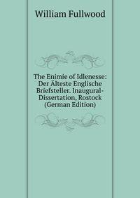 The Enimie of Idlenesse: Der Alteste Englische Briefsteller. Inaugural-Dissertation, Rostock (German Edition)