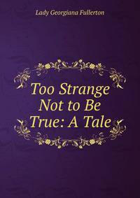 Too Strange Not to Be True: A Tale