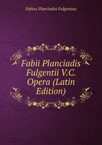 Fabii Planciadis Fulgentii V.C. Opera (Latin Edition)