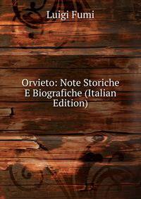 Orvieto: Note Storiche E Biografiche (Italian Edition)