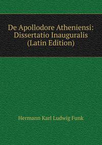 De Apollodore Atheniensi: Dissertatio Inauguralis (Latin Edition)